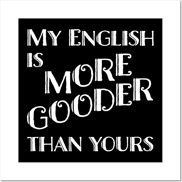 my english is gooder than yours Wall Art by LookFrog